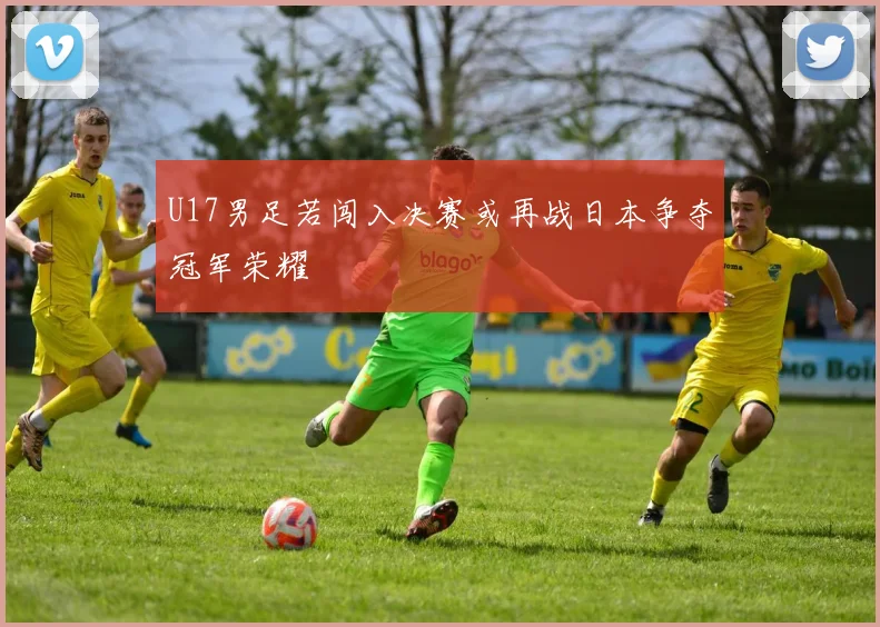 U17男足若闯入决赛或再战日本争夺冠军荣耀
